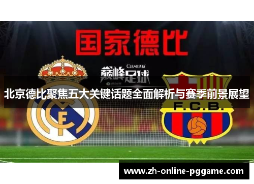 北京德比聚焦五大关键话题全面解析与赛季前景展望