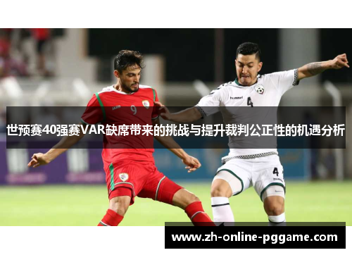世预赛40强赛VAR缺席带来的挑战与提升裁判公正性的机遇分析