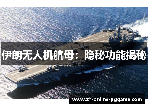 伊朗无人机航母:隐秘功能揭秘 伊朗无人机航母:隐秘功能揭秘