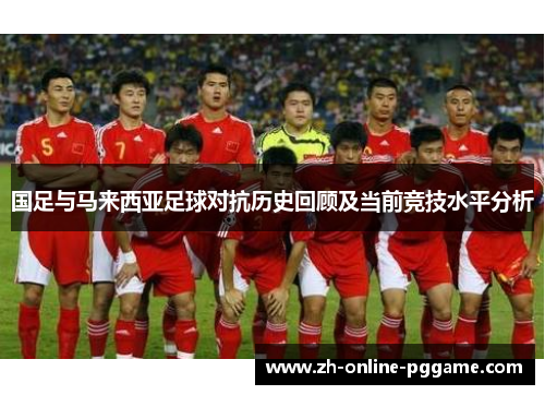 国足与马来西亚足球对抗历史回顾及当前竞技水平分析