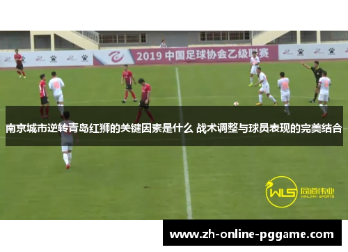 南京城市逆转青岛红狮的关键因素是什么 战术调整与球员表现的完美结合