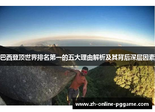巴西登顶世界排名第一的五大理由解析及其背后深层因素