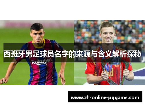 西班牙男足球员名字的来源与含义解析探秘 西班牙男足球员名字的来源与含义解析探秘