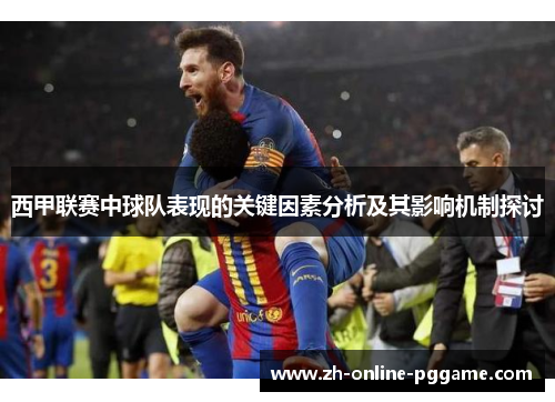 西甲联赛中球队表现的关键因素分析及其影响机制探讨 西甲联赛中球队表现的关键因素分析及其影响机制探讨