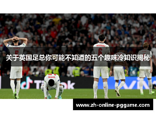关于英国足总你可能不知道的五个趣味冷知识揭秘 关于英国足总你可能不知道的五个趣味冷知识揭秘