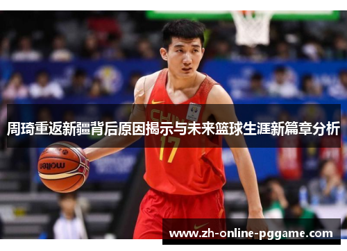 周琦重返新疆背后原因揭示与未来篮球生涯新篇章分析 周琦重返新疆背后原因揭示与未来篮球生涯新篇章分析