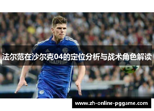法尔范在沙尔克04的定位分析与战术角色解读