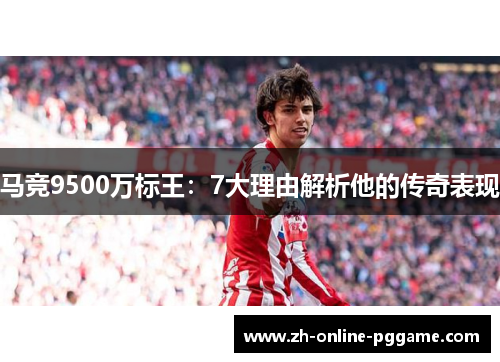 马竞9500万标王：7大理由解析他的传奇表现