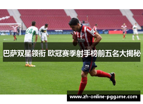 巴萨双星领衔 欧冠赛季射手榜前五名大揭秘