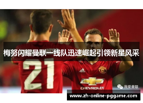 梅努闪耀曼联一线队迅速崛起引领新星风采