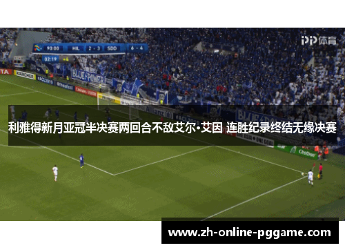 利雅得新月亚冠半决赛两回合不敌艾尔·艾因 连胜纪录终结无缘决赛 利雅得新月亚冠半决赛两回合不敌艾尔·艾因 连胜纪录终结无缘决赛