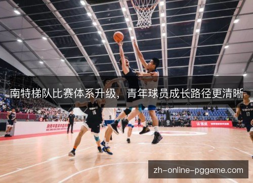 南特梯队比赛体系升级,青年球员成长路径更清晰 南特梯队比赛体系升级,青年球员成长路径更清晰